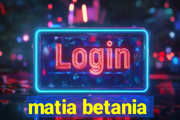 matia betania